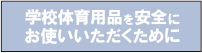 学校体育用品を安全にご利用いただくために