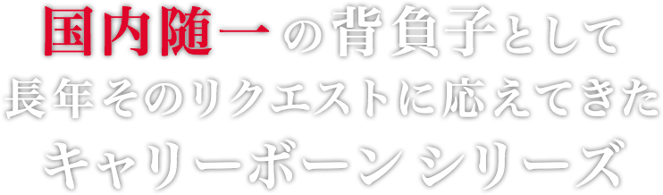 国内随一の背負子として長年そのリクエストに応えてきたキャリーボーンシリーズ